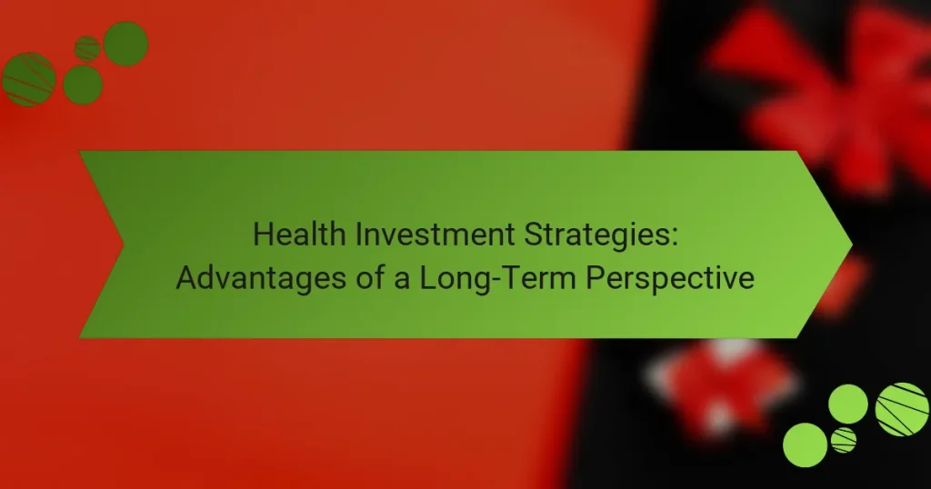 Health Investment Strategies: Advantages of a Long-Term Perspective