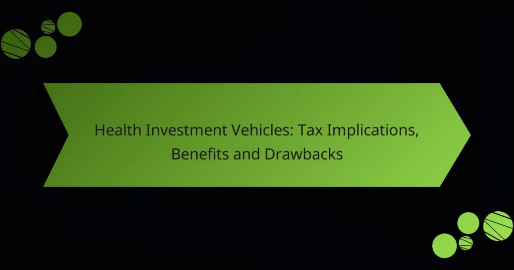 Health Investment Vehicles: Tax Implications, Benefits and Drawbacks