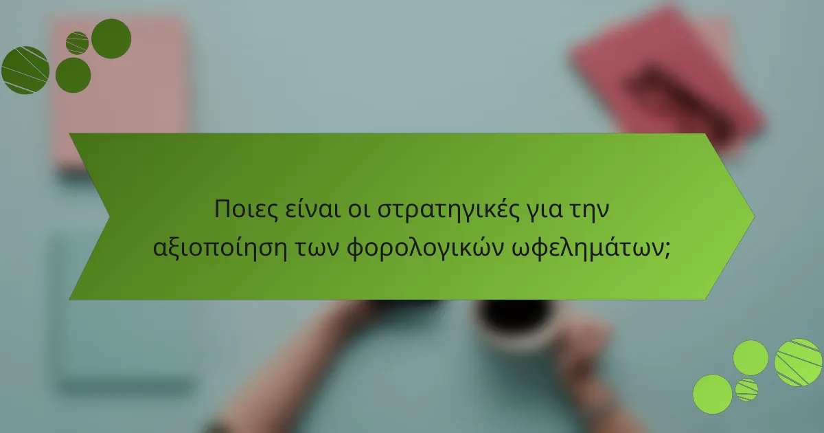 Ποιες είναι οι στρατηγικές για την αξιοποίηση των φορολογικών ωφελημάτων;
