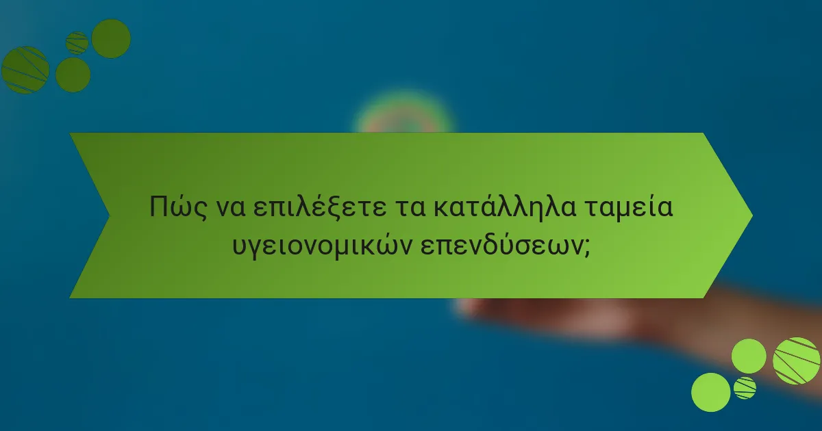 Πώς να επιλέξετε τα κατάλληλα ταμεία υγειονομικών επενδύσεων;