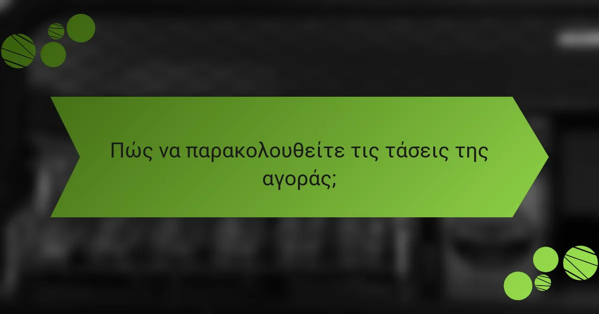 Πώς να παρακολουθείτε τις τάσεις της αγοράς;
